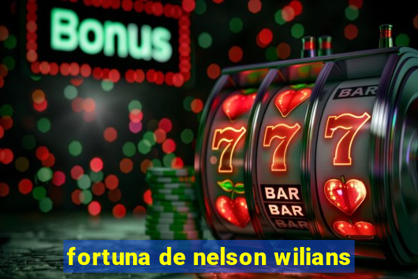 fortuna de nelson wilians